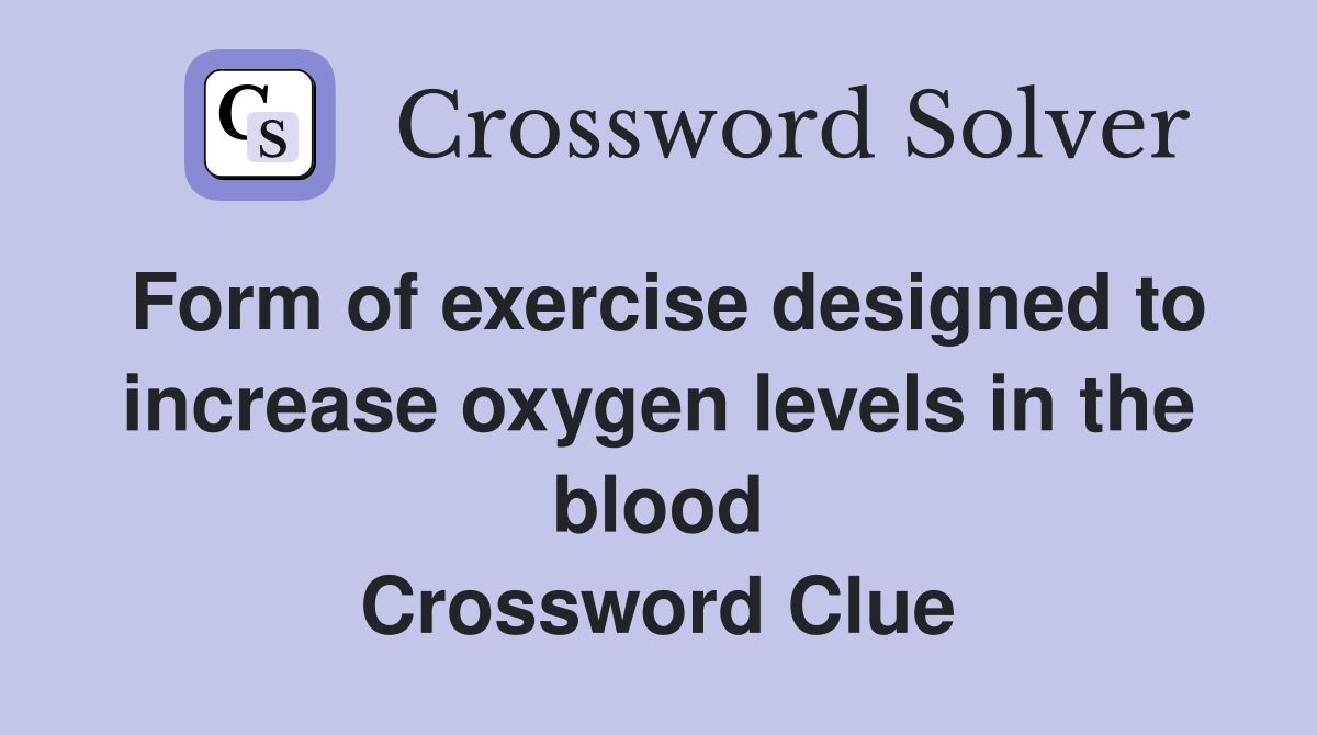 Form of exercise designed to increase oxygen levels in the blood Crossword Clue