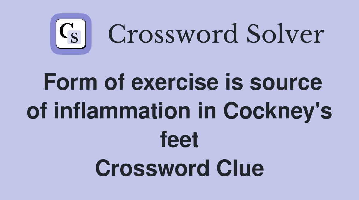 Form of exercise is source of inflammation in Cockney's feet Crossword Clue