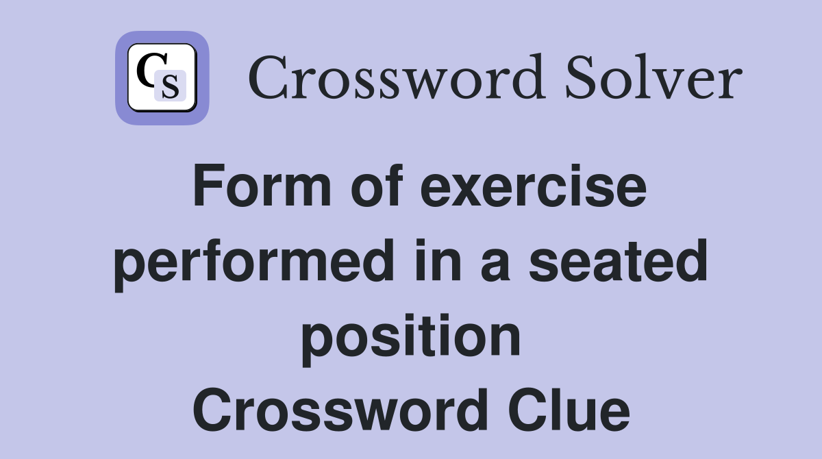 Form of exercise performed in a seated position Crossword Clue