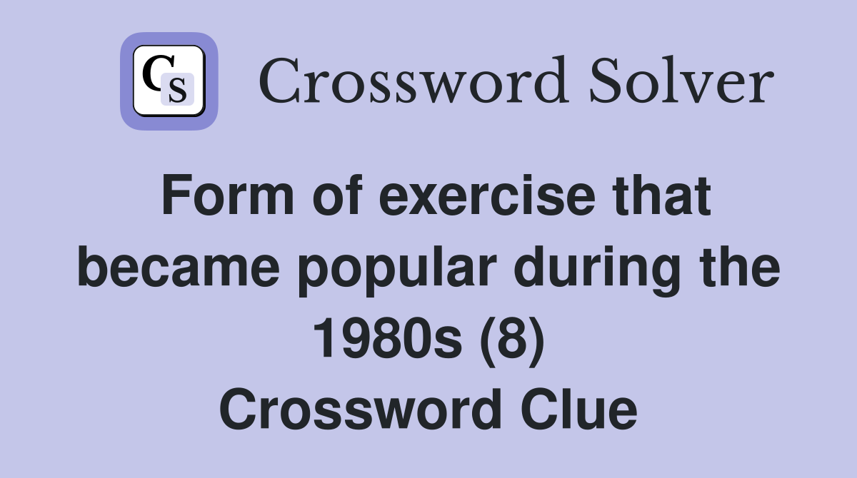 Form of exercise that became popular during the 1980s (8) Crossword Clue
