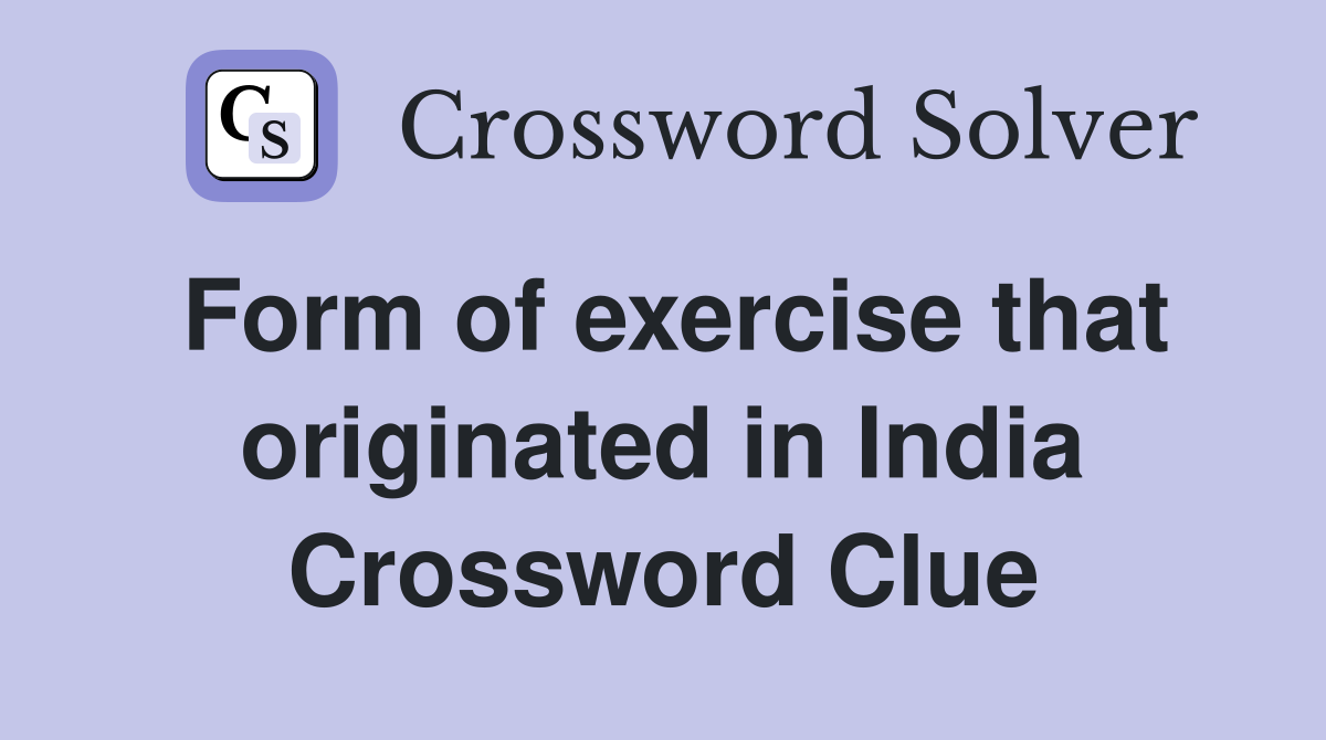 Form of exercise that originated in India Crossword Clue