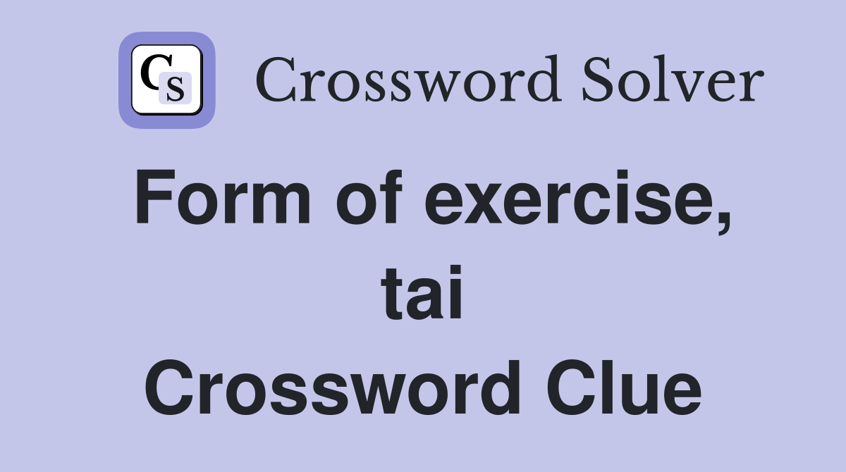 Form of exercise, tai Crossword Clue