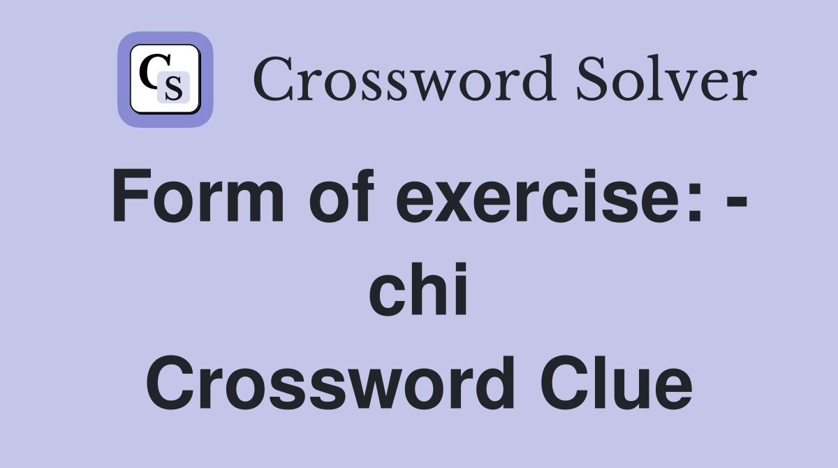 Form of exercise: - chi Crossword Clue