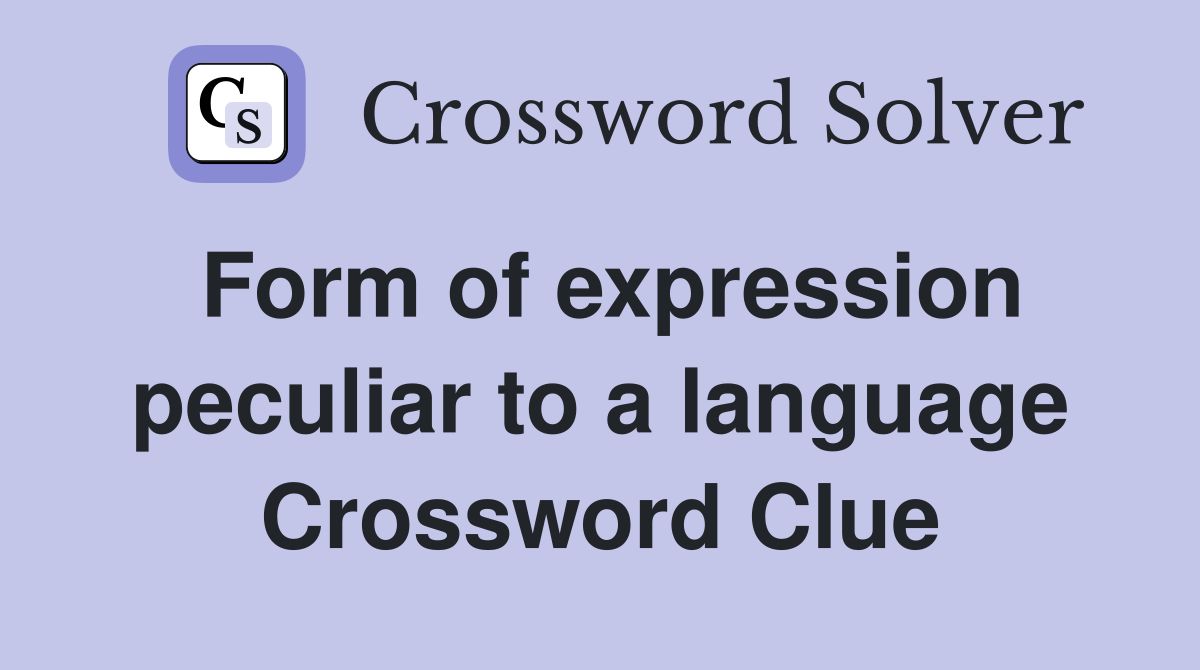 Form of expression peculiar to a language Crossword Clue