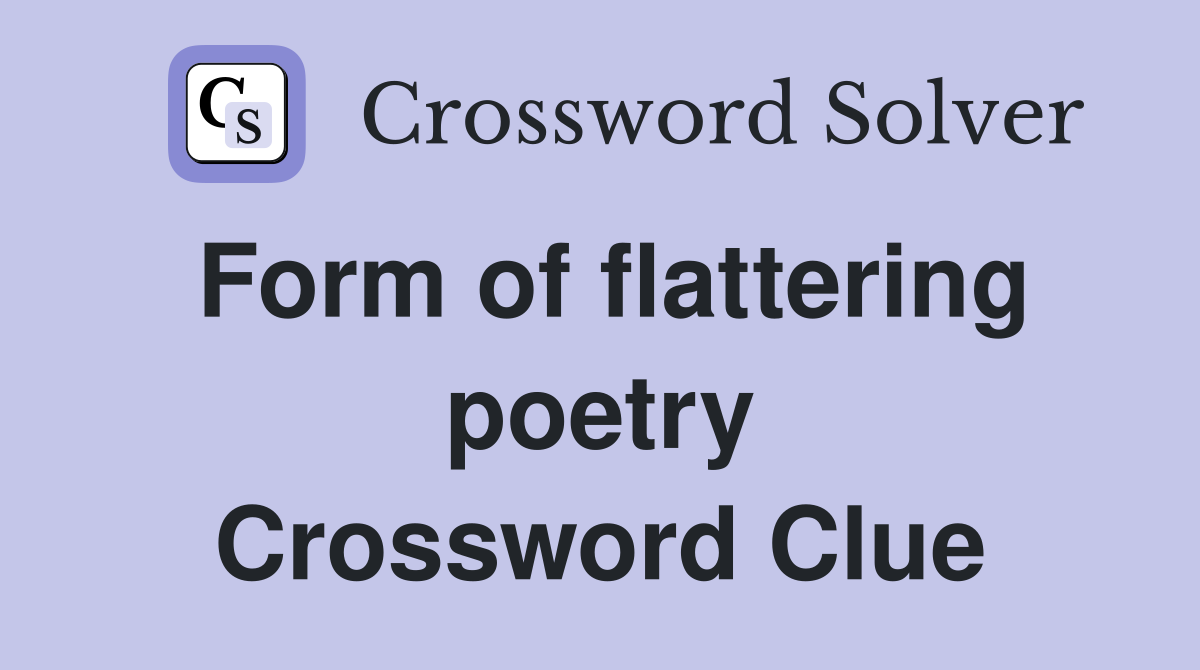 Form of flattering poetry Crossword Clue