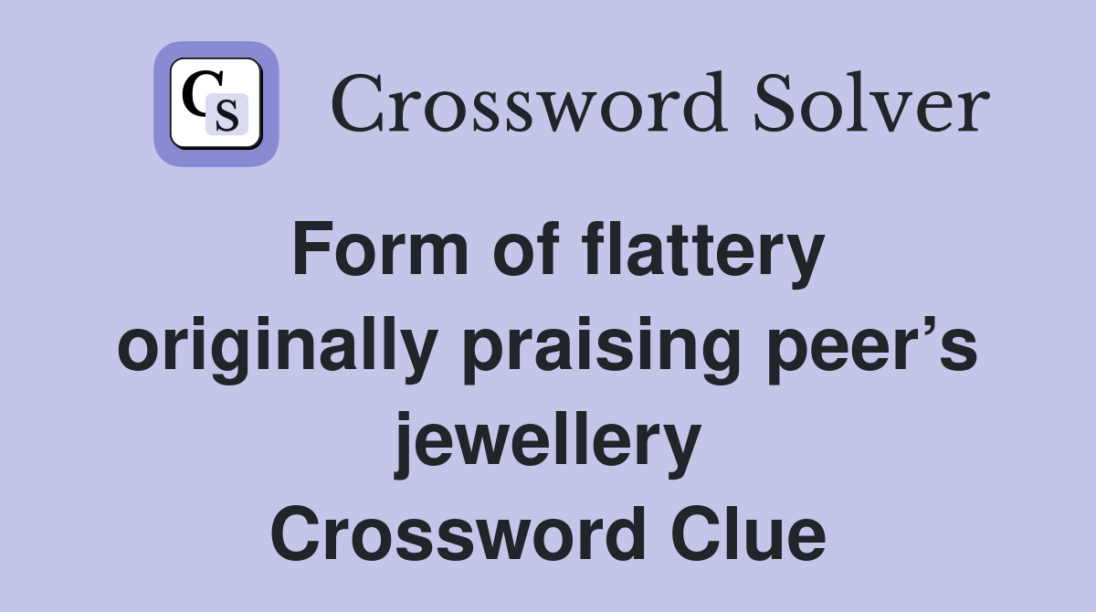 Form of flattery originally praising peer’s jewellery Crossword Clue