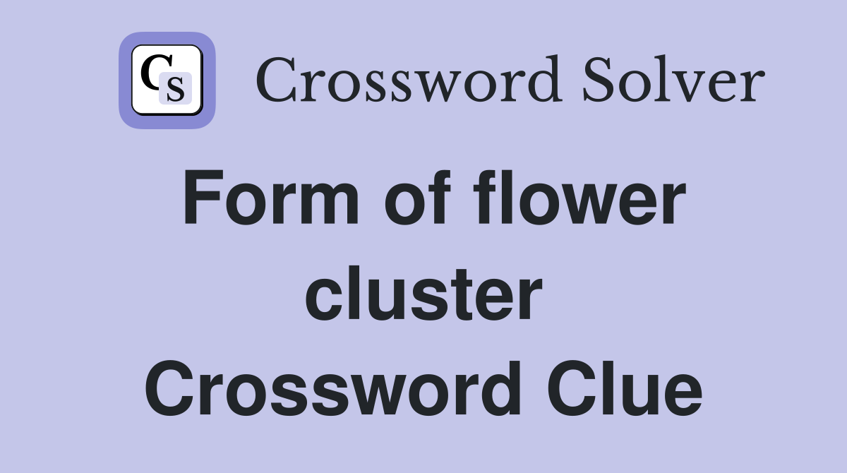 Form of flower cluster Crossword Clue