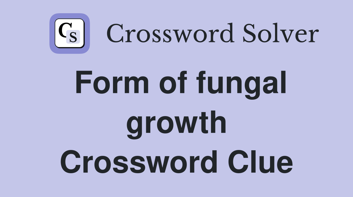 Form of fungal growth Crossword Clue