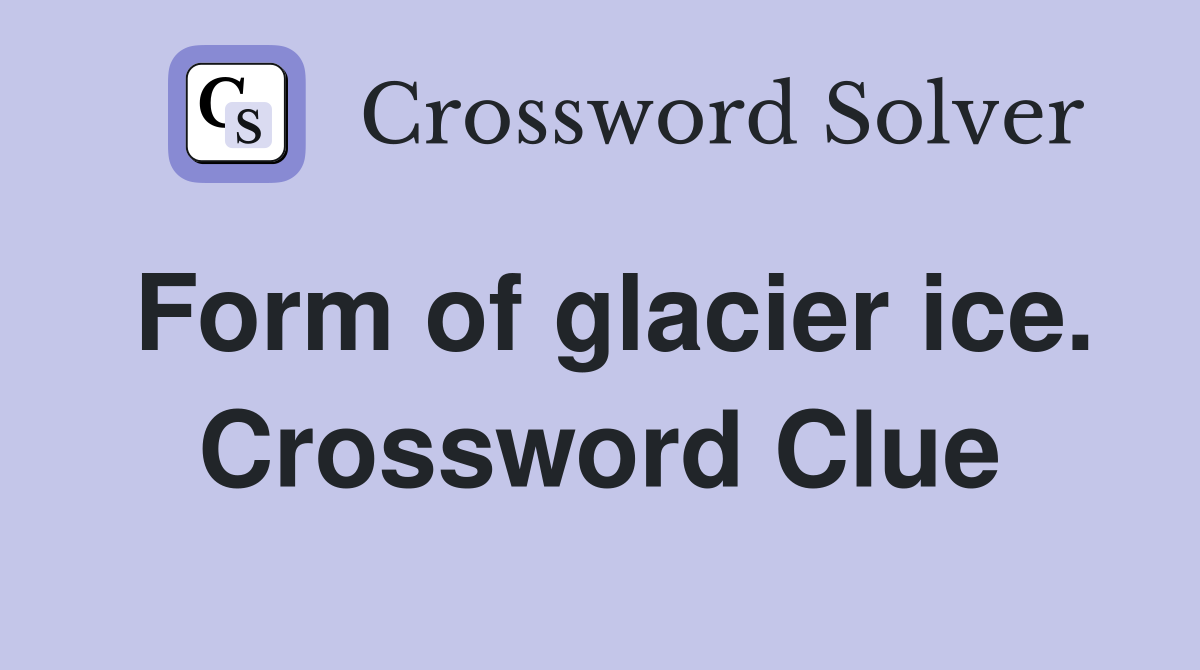 Form of glacier ice. Crossword Clue