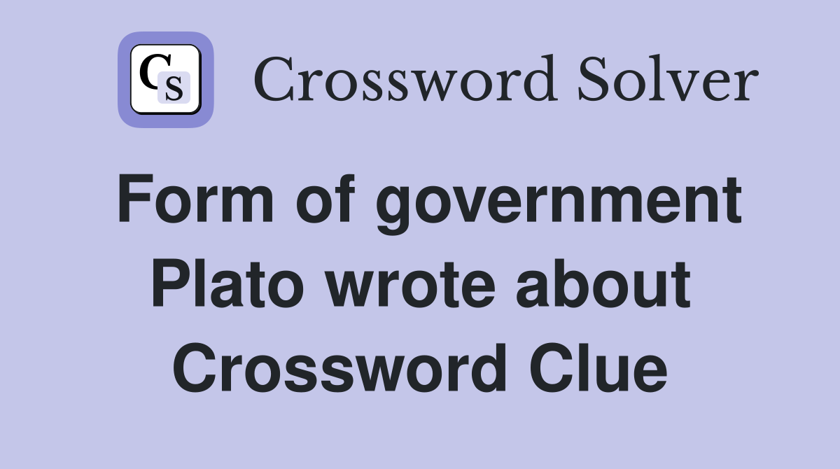 Form of government Plato wrote about Crossword Clue