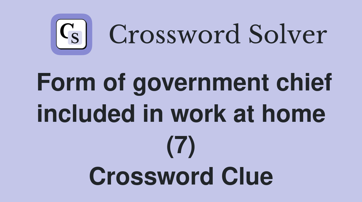 Form of government chief included in work at home (7) Crossword Clue
