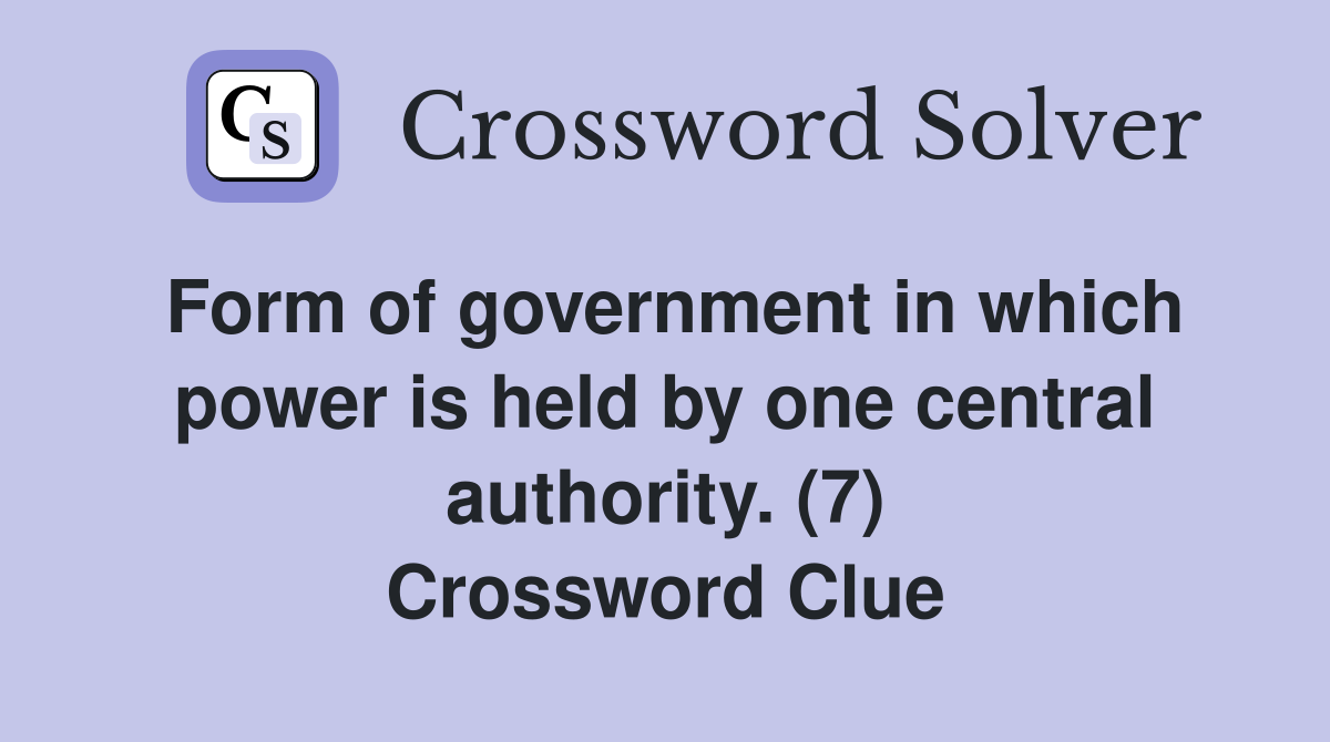 Form of government in which power is held by one central authority. (7) Crossword Clue