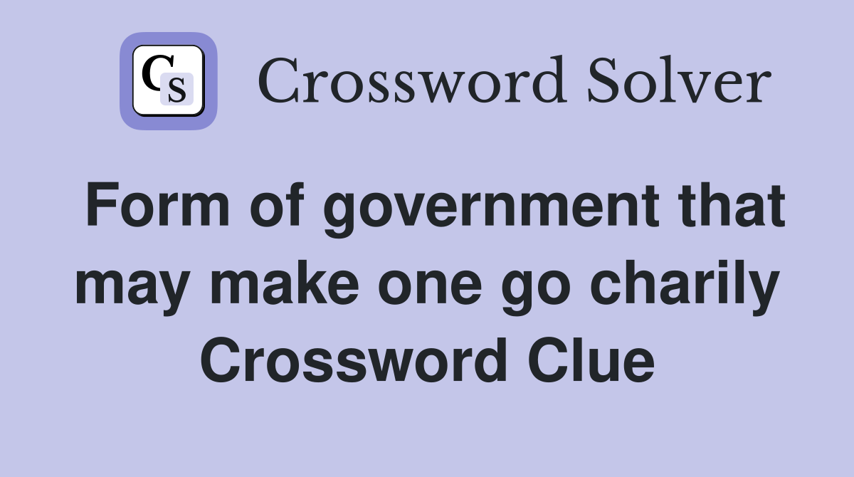 Form of government that may make one go charily Crossword Clue