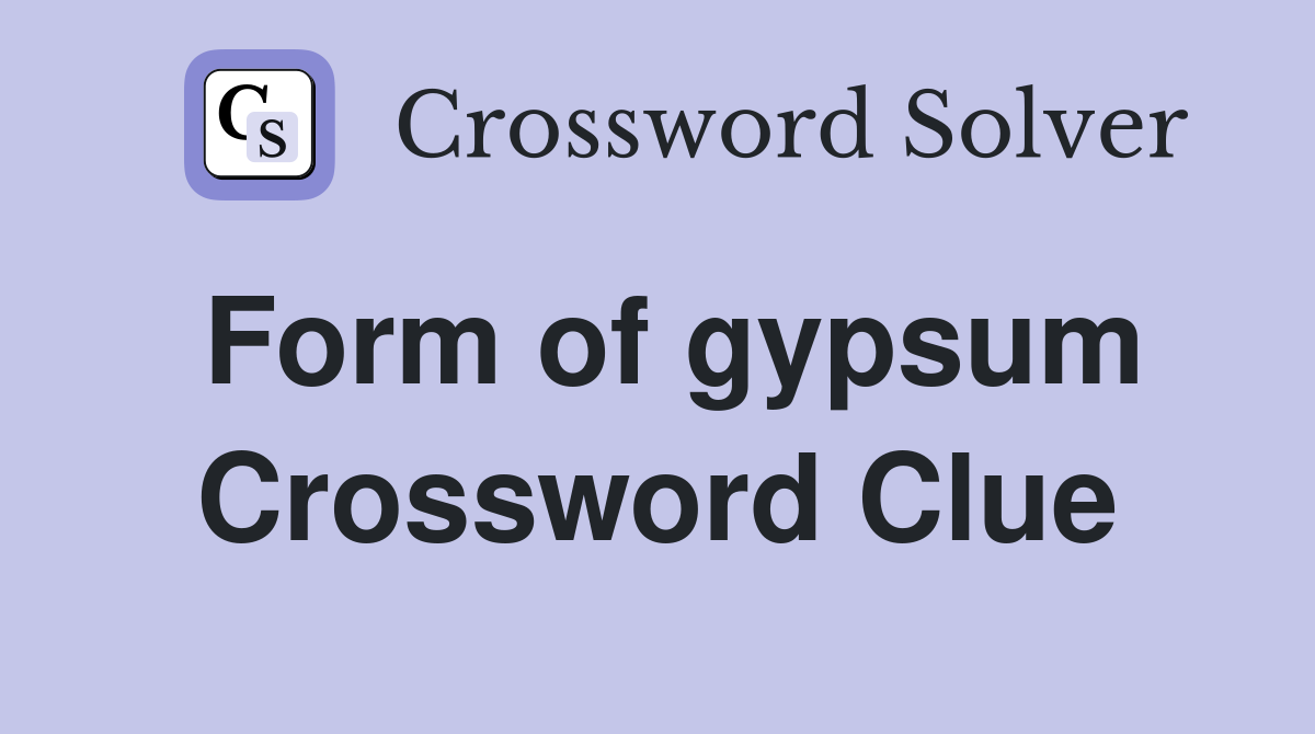 Form of gypsum Crossword Clue
