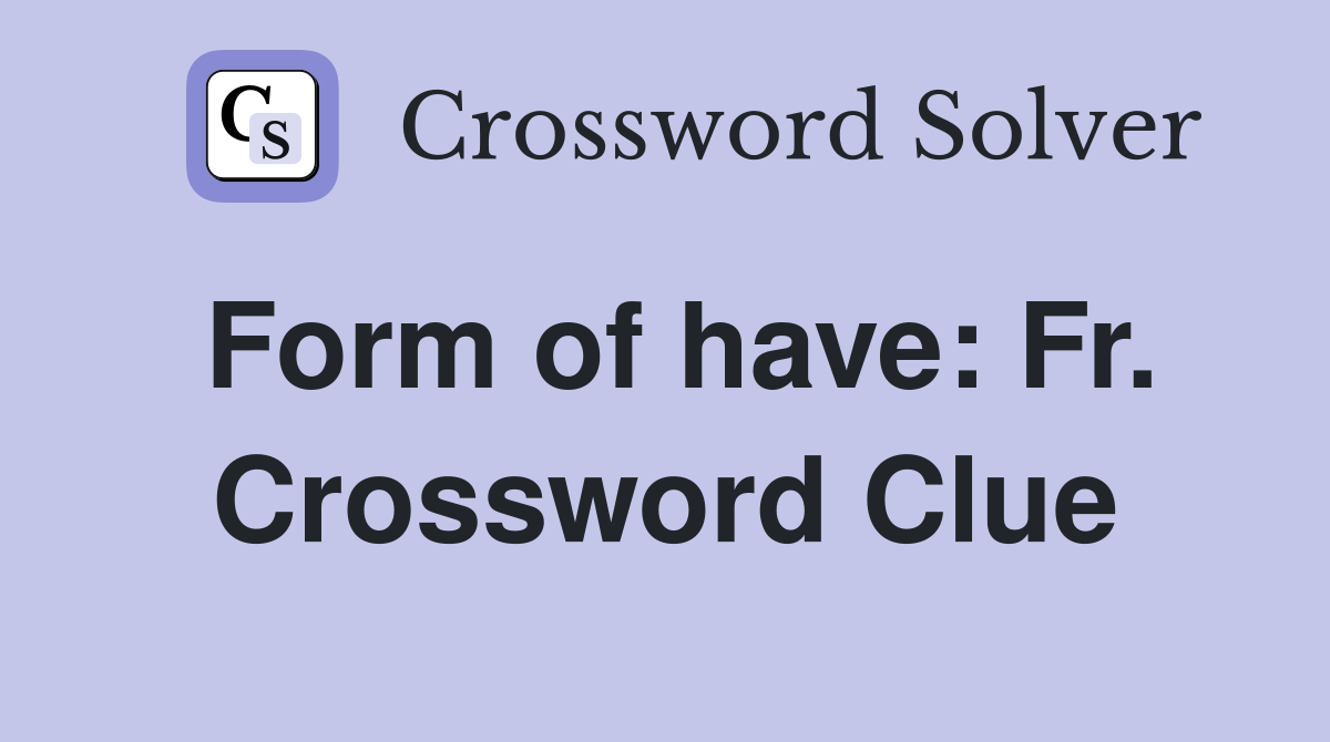 Form of have: Fr. Crossword Clue
