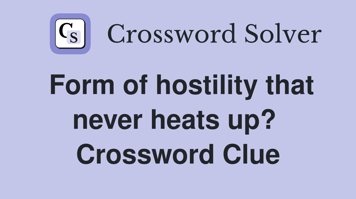 Form of hostility that never heats up?  Crossword Clue