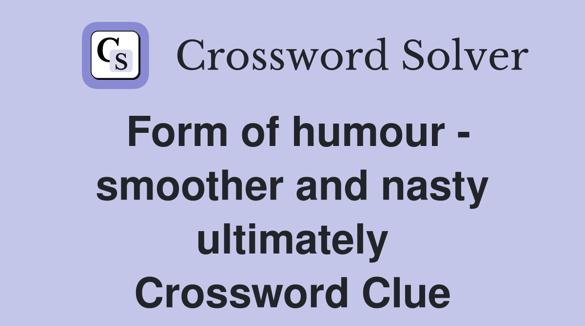 Form of humour - smoother and nasty ultimately Crossword Clue