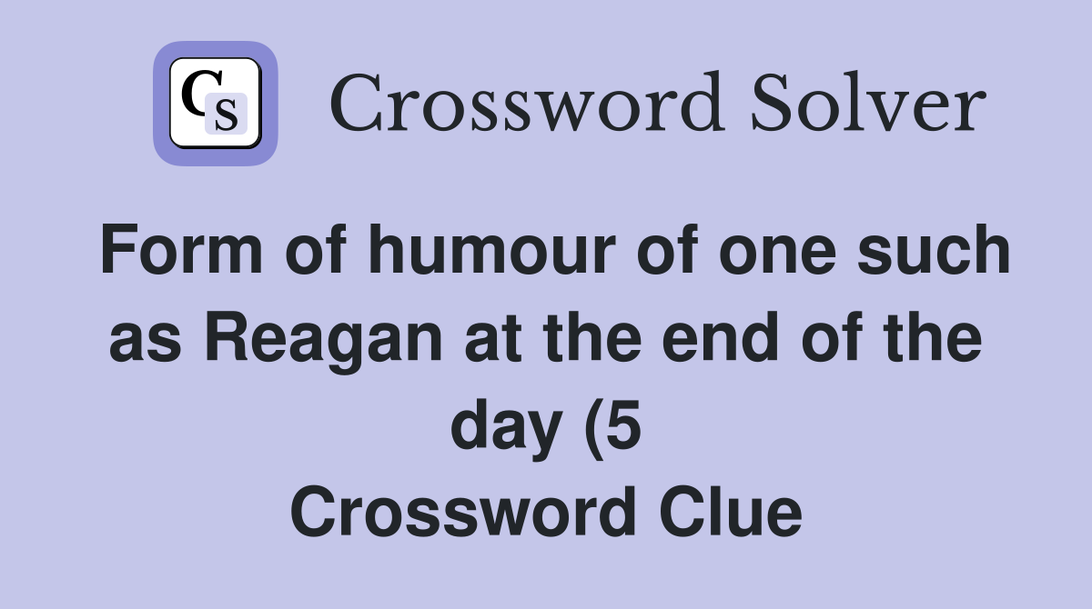 Form of humour of one such as Reagan at the end of the day (5 Form of humour of one such as Reagan at the end of the day (5