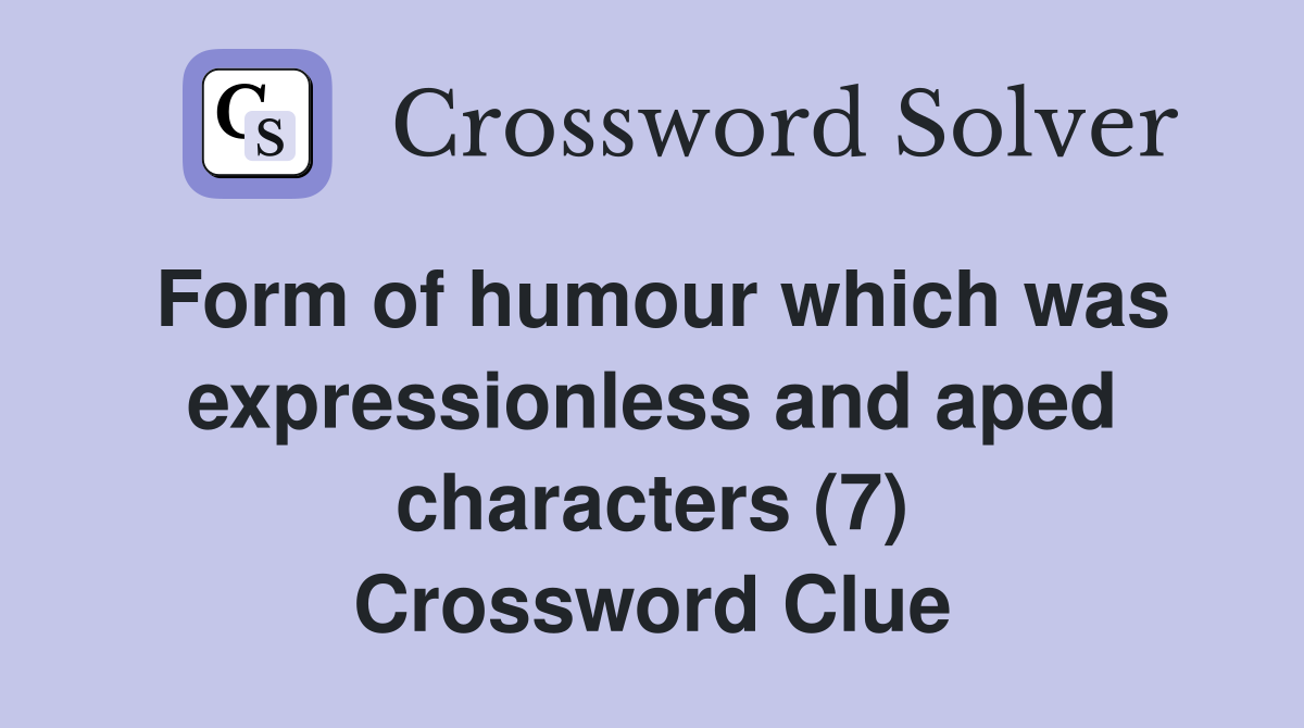 Form of humour which was expressionless and aped characters (7) Crossword Clue
