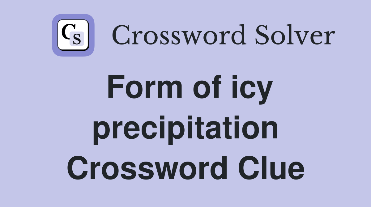 Form of icy precipitation Crossword Clue