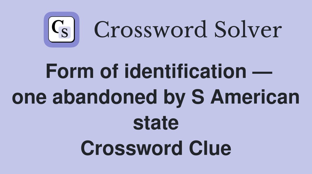 Form of identification — one abandoned by S American state Crossword Clue