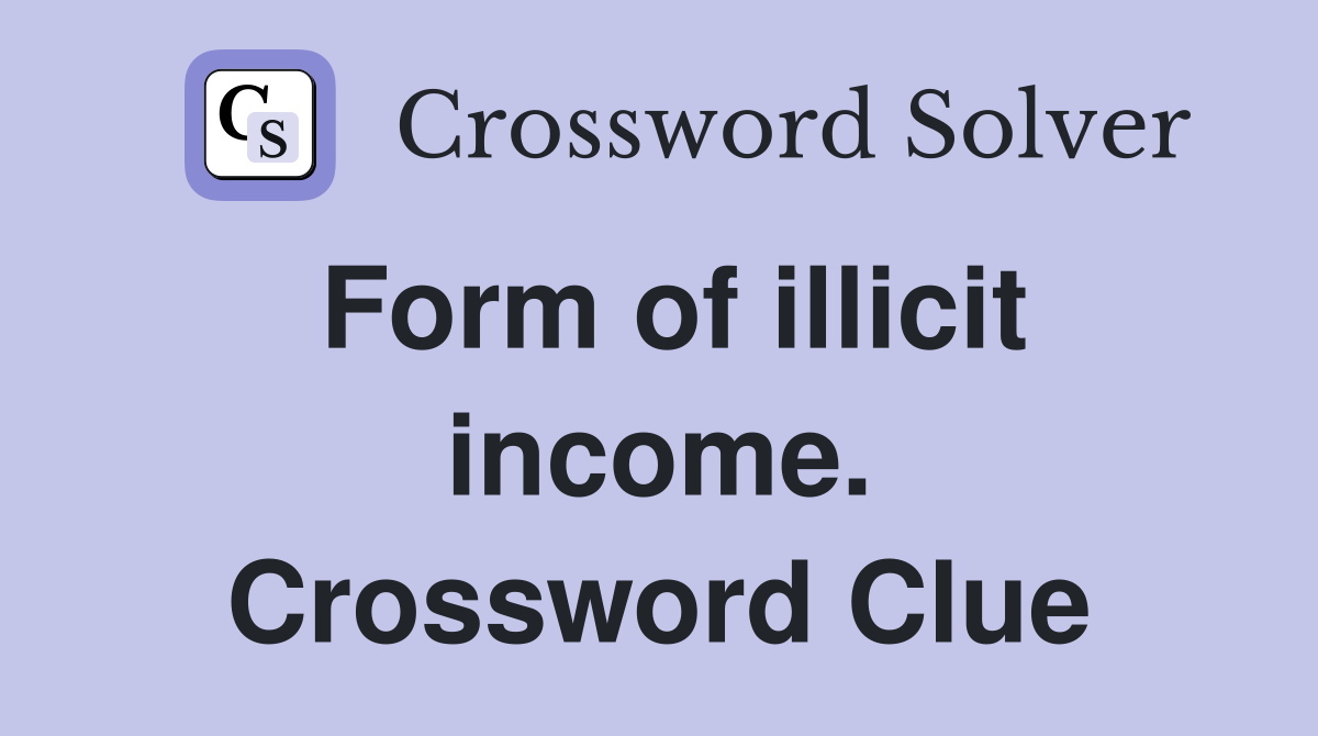 Form of illicit income. Crossword Clue