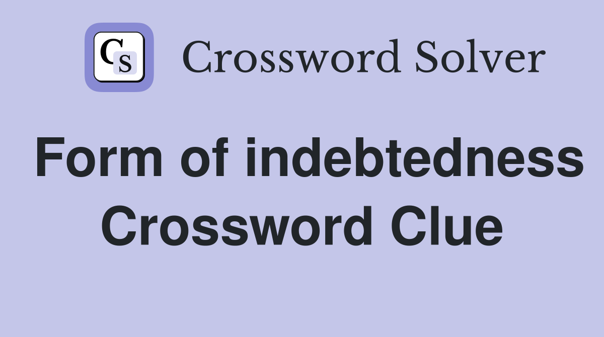 Form of indebtedness Crossword Clue
