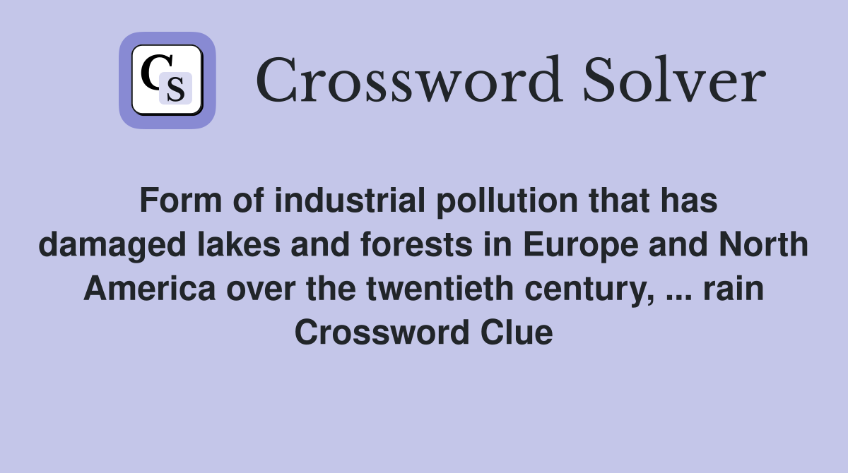 Form of industrial pollution that has damaged lakes and forests in Europe and North America over the twentieth century, ... rain Crossword Clue