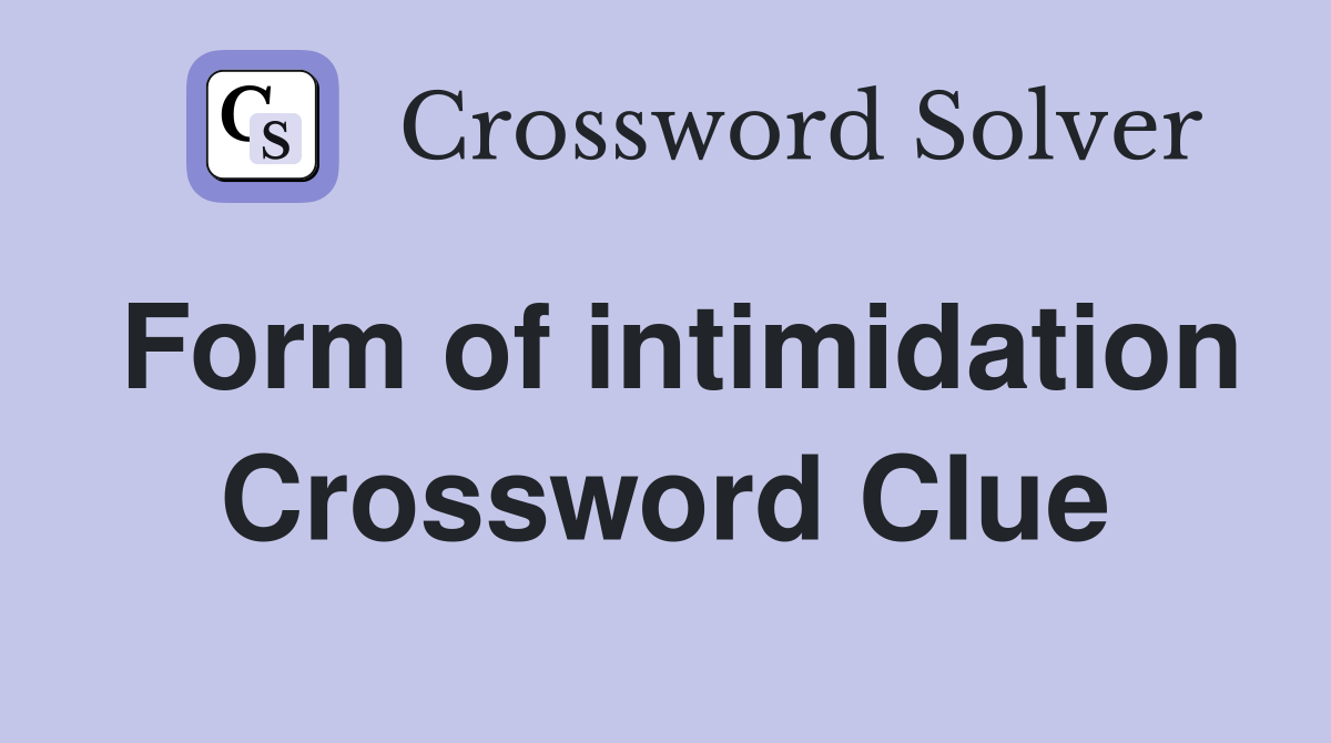 Form of intimidation Crossword Clue