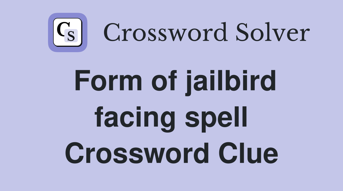 Form of jailbird facing spell Crossword Clue