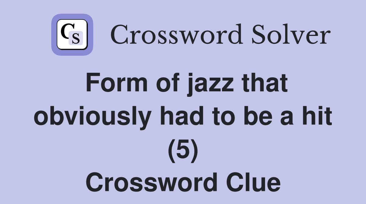 Form of jazz that obviously had to be a hit (5) Crossword Clue