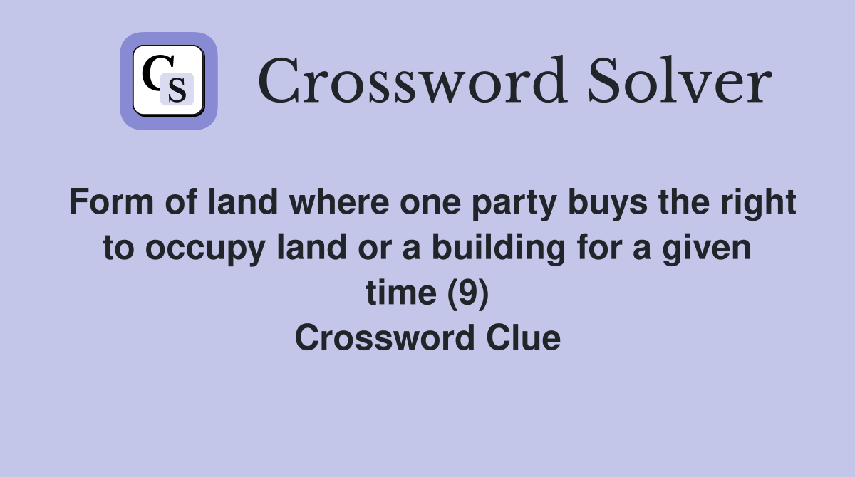 Form of land where one party buys the right to occupy land or a building for a given time (9) Crossword Clue