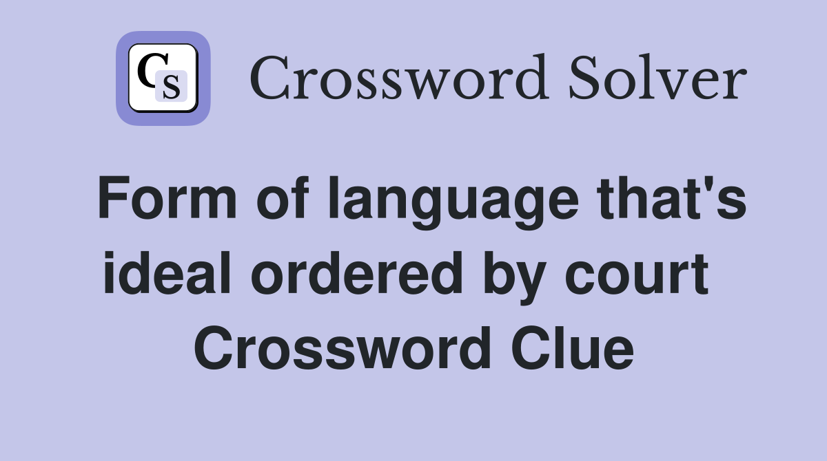 Form of language that's ideal ordered by court  Crossword Clue