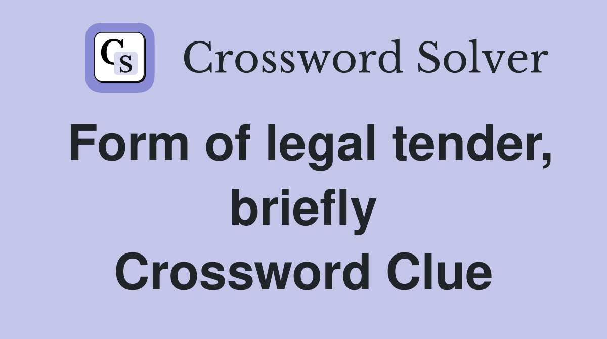 Form of legal tender, briefly Crossword Clue
