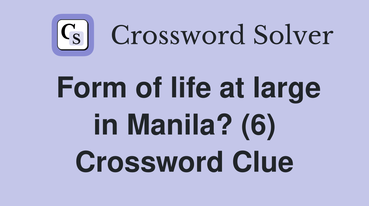 Form of life at large in Manila? (6) Crossword Clue