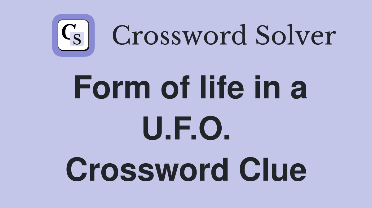 Form of life in a U.F.O. Crossword Clue