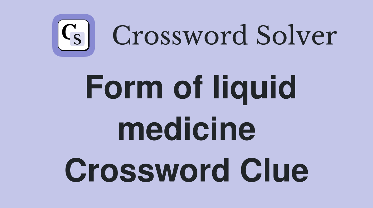Form of liquid medicine Crossword Clue