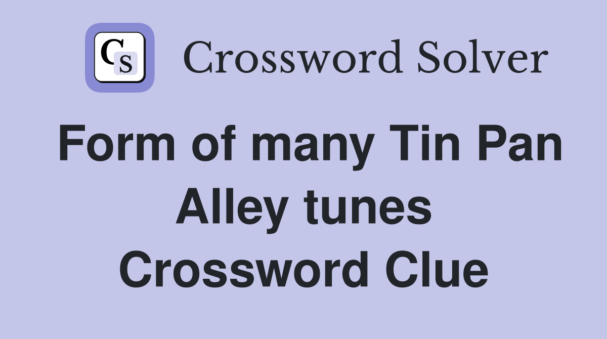 Form of many Tin Pan Alley tunes Crossword Clue