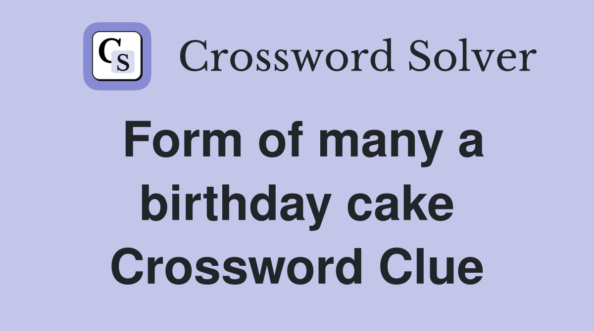 Form of many a birthday cake Crossword Clue