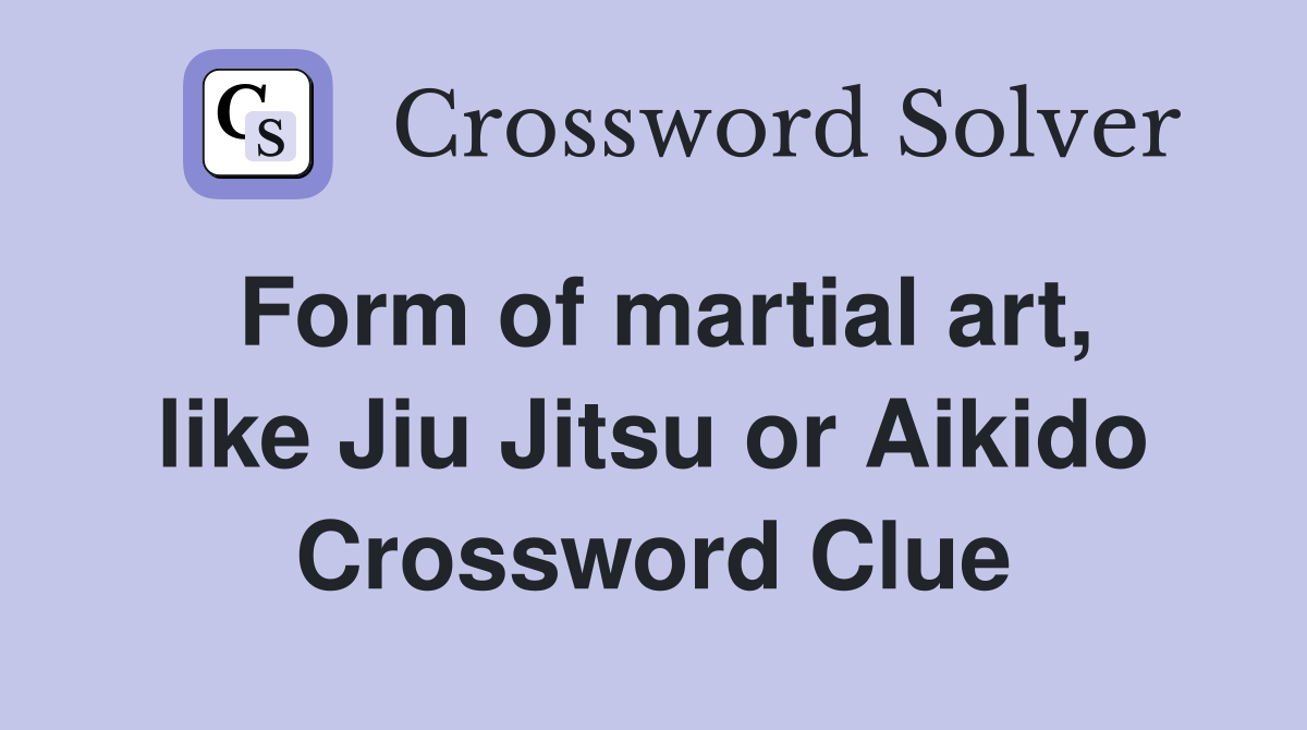 Form of martial art, like Jiu Jitsu or Aikido Crossword Clue