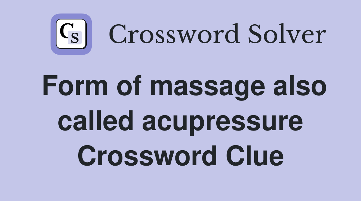 Form of massage also called acupressure Crossword Clue