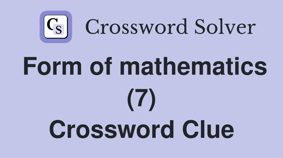 Form of mathematics (7) Crossword Clue