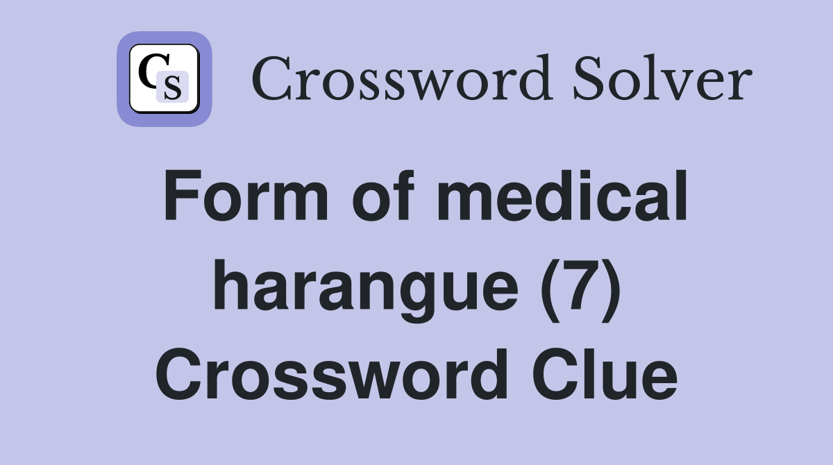 Form of medical harangue (7) Crossword Clue