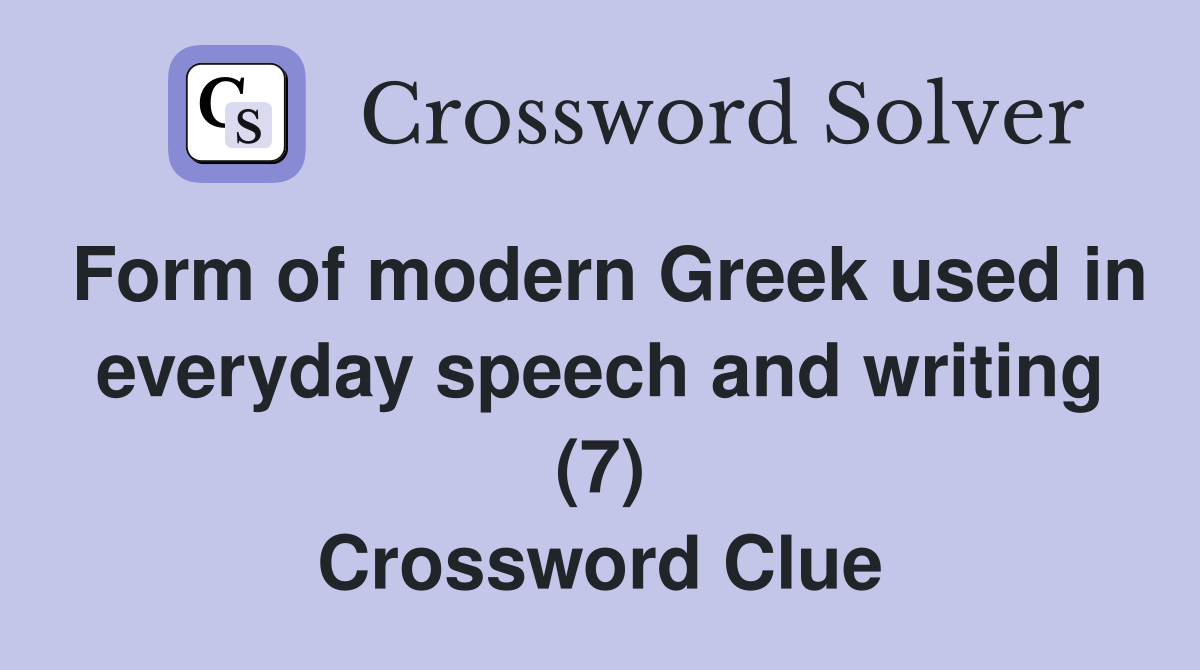 Form of modern Greek used in everyday speech and writing (7) Crossword Clue