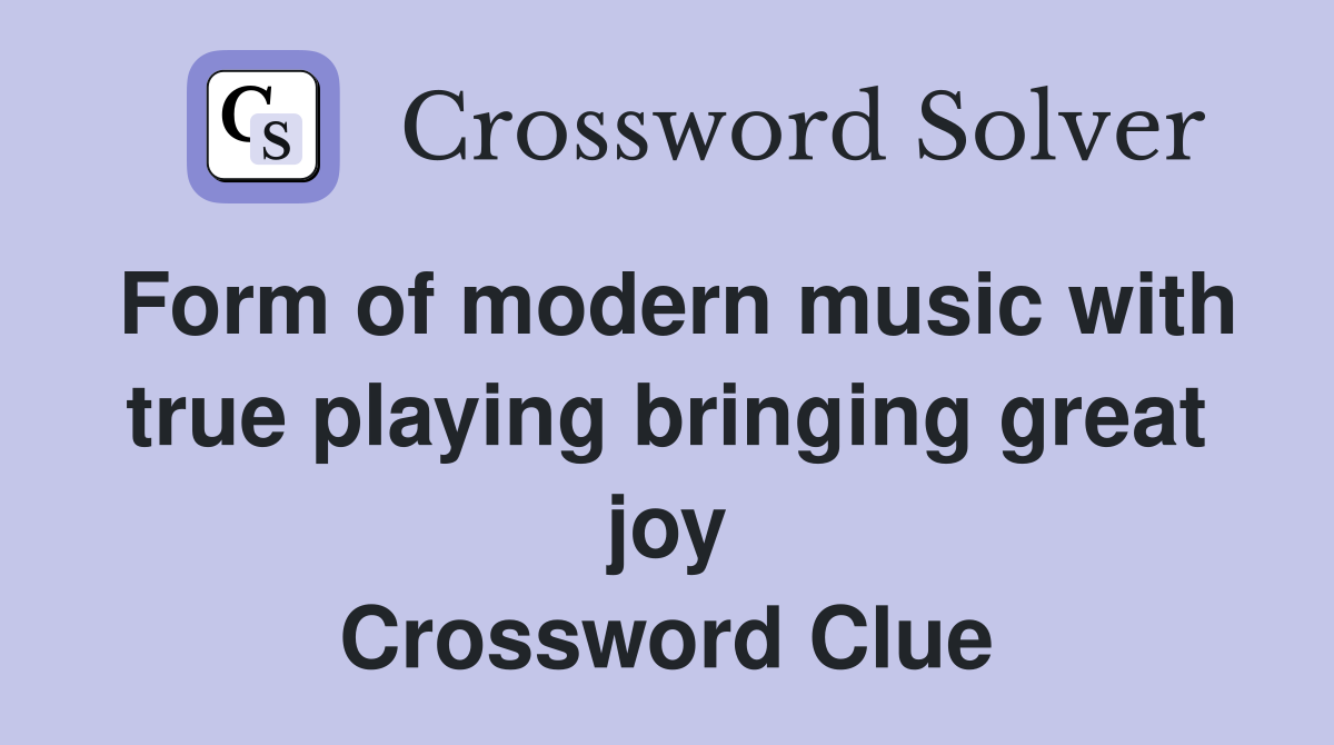Form of modern music with true playing bringing great joy Crossword Clue