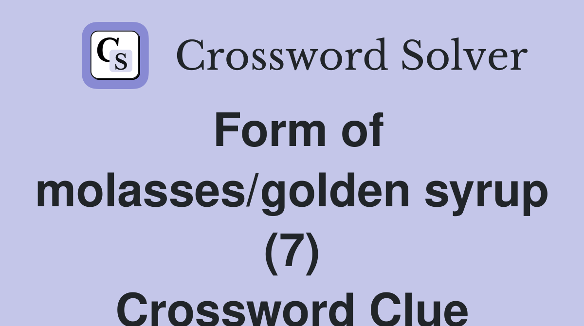 Form of molasses/golden syrup (7) Crossword Clue