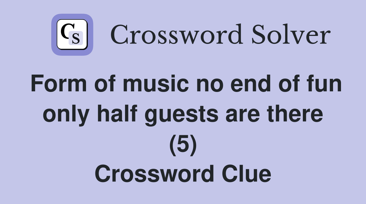 Form of music no end of fun only half guests are there (5) Crossword Clue