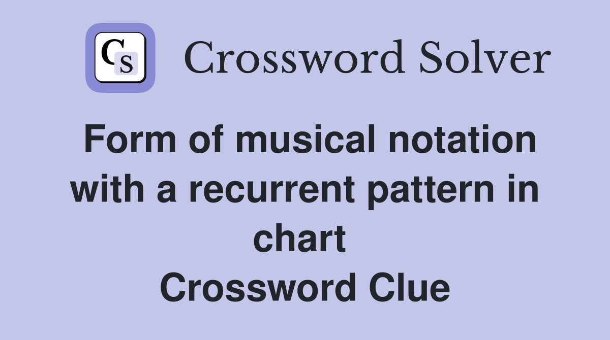 Form of musical notation with a recurrent pattern in chart  Crossword Clue