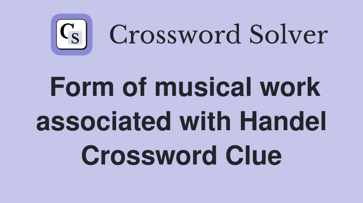 Form of musical work associated with Handel Crossword Clue