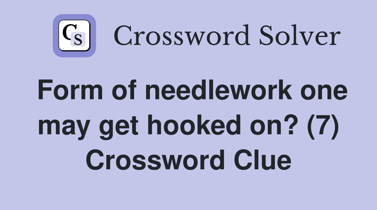 Form of needlework one may get hooked on? (7) Crossword Clue